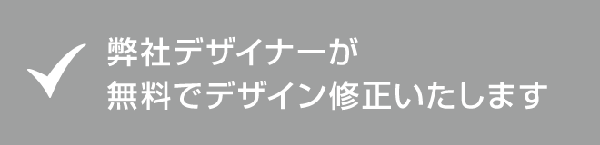 弊社デザイナーが、無料でデザイン修正いたします