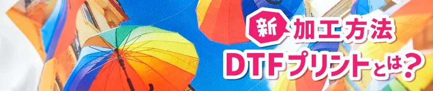 新加工方法DTFプリントとは？